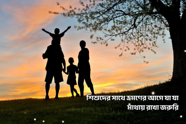 শিশুদের সাথে ভ্রমণের আগে যা যা মাথায় রাখা জরুরি - কুহুডাক